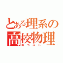 とある理系の高校物理（暇つぶし）