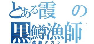 とある霞の黒鱒漁師（遠藤タカシ）