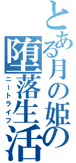 とある月の姫の堕落生活（ニートライフ）