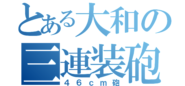 とある大和の三連装砲（４６ｃｍ砲）