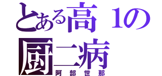 とある高１の厨二病（阿部世那）