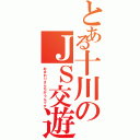 とある十川のＪＳ交遊（おまわりさんちがうんです）