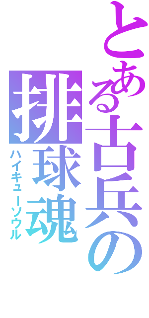 とある古兵の排球魂（ハイキューソウル）