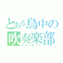 とある鳥中の吹奏楽部（トロンボーン）