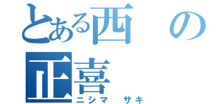 とある西の正喜（ニシマ　サキ）