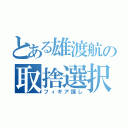 とある雄渡航の取捨選択（フィギア探し）