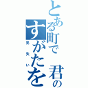 とある町で　君のすがたを（見失い）