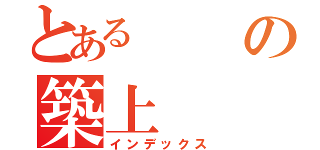 とあるの築上（インデックス）