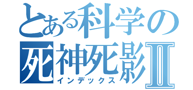 とある科学の死神死影Ⅱ（インデックス）