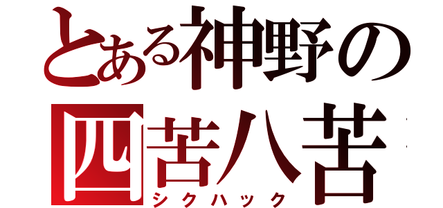 とある神野の四苦八苦（シクハック）