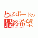 とあるボードの最終希望（リバーペロリ）