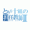 とある十組の担任教師Ⅱ（シイナ　ユリ）