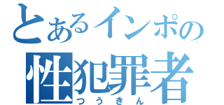 とあるインポの性犯罪者（つうきん）