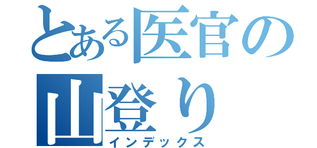 とある医官の山登り（インデックス）