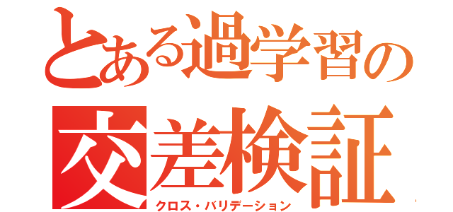 とある過学習の交差検証（クロス・バリデーション）