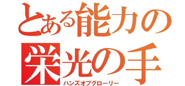 とある能力の栄光の手（ハンズオブグローリー）