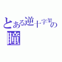 とある逆十字架の瞳（）