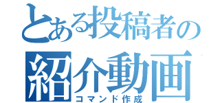 とある投稿者の紹介動画（コマンド作成）