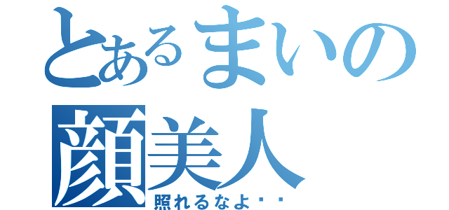 とあるまいの顔美人（照れるなよ❤️）