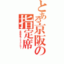 とある京阪の指定席（京阪特急プレミアムカー）