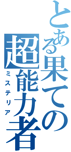 とある果ての超能力者（ミステリア）