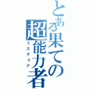 とある果ての超能力者（ミステリア）