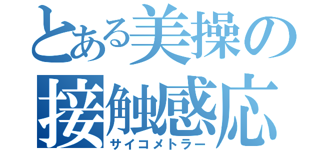 とある美操の接触感応（サイコメトラー）