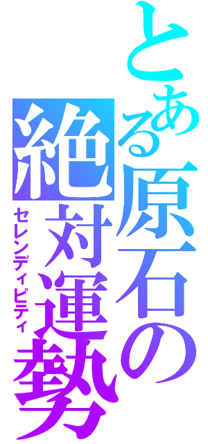 とある原石の絶対運勢（セレンディピティ）