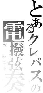 とあるクレパスの電撥弦奏（ベーシスト）