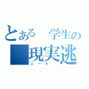 とある 学生の 現実逃避（ニート ）