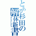 とある杉田の解体新書（かいたいしんしょ）