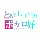 とあるＬＩＮＥのボカロ好き（コミュニティ）