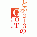 とある２－３のＧＯＴ（青木 拓）