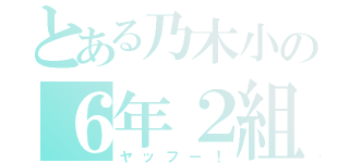 とある乃木小の６年２組（ヤッフー！）