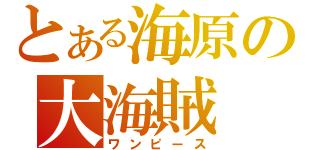 とある海原の大海賊（ワンピース）