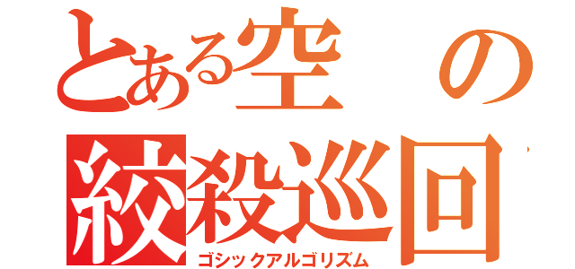 とある空の絞殺巡回（ゴシックアルゴリズム）