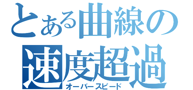 とある曲線の速度超過（オーバースピード）