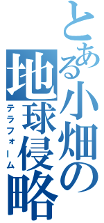 とある小畑の地球侵略（テラフォーム）