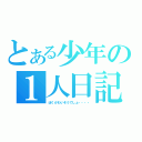 とある少年の１人日記（ぼくかわいそうでしょ・・・・）