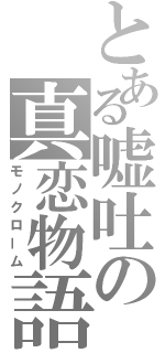 とある嘘吐の真恋物語（モノクローム）