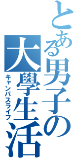 とある男子の大學生活（キャンパスライフ）