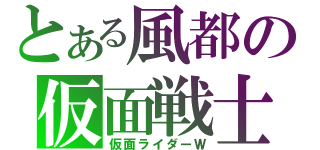 とある風都の仮面戦士（仮面ライダーＷ）