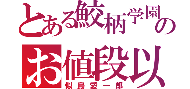 とある鮫柄学園のお値段以上（似鳥愛一郎）