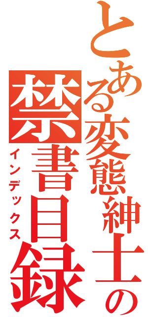 とある変態紳士の禁書目録（インデックス）