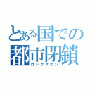 とある国での都市閉鎖（ロックダウン）