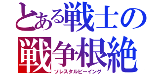 とある戦士の戦争根絶（ソレスタルビーイング）