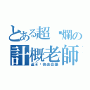 とある超唬爛の計概老師（還不趕快去自爆）