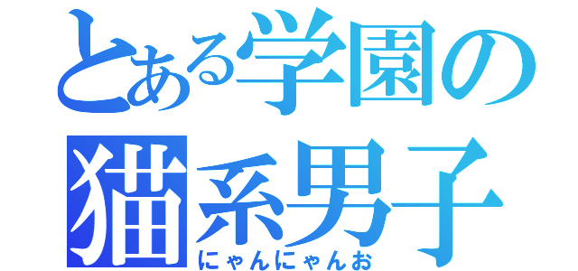 とある学園の猫系男子（にゃんにゃんお）