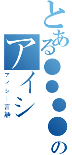 とある●●●●のアイシー言語（アイシー言語）