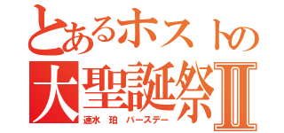 とあるホストの大聖誕祭Ⅱ（速水 珀 バースデー）